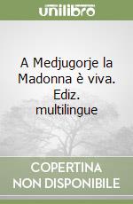 A Medjugorje la Madonna è viva. Ediz. multilingue