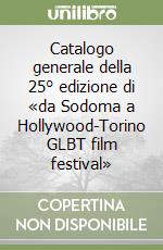 Catalogo generale della 25° edizione di «da Sodoma a Hollywood-Torino GLBT film festival» libro