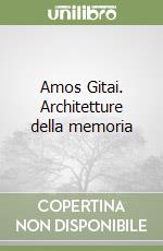 Amos Gitai. Architetture della memoria