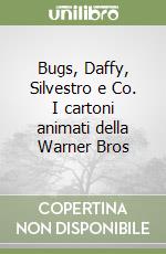 Bugs, Daffy, Silvestro e Co. I cartoni animati della Warner Bros libro