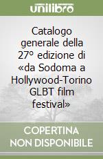 Catalogo generale della 27° edizione di «da Sodoma a Hollywood-Torino GLBT film festival» libro