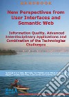 New Perspectives from User Interfaces and Semantic Web: Information Quality, Advanced Interdisciplinary Applications and Combination of the Technologies Challenges libro