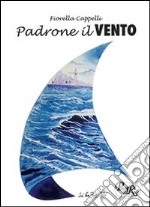 Padrone il vento. Poesie e racconti libro