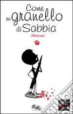 Come un granello di sabbia. Aforismi libro