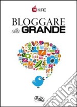 Bloggare alla grande. Consigli per aprire, gestire e monetizzare il tuo blog libro