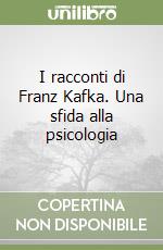 I racconti di Franz Kafka. Una sfida alla psicologia libro