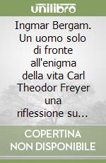 Ingmar Bergam. Un uomo solo di fronte all'enigma della vita Carl Theodor Freyer una riflessione su Gertrud libro