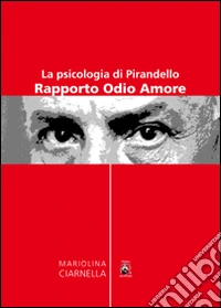Pirandello e la psicologia. Rapporto odio-amore libro