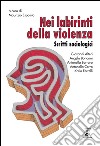 Nei labirinti della violenza. Scritti sociologici libro