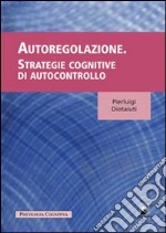 Autoregolazione. Strategie cognitive dell'autocontrollo libro