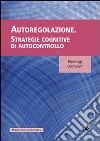 Autoregolazione. Strategie cognitive dell'autocontrollo libro di Diotaiuti Pierluigi