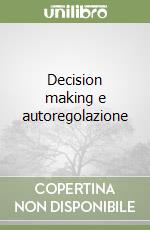 Decision making e autoregolazione libro