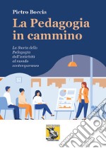 La pedagogia in cammino. La storia della pedagogia dall'antichità al mondo contemporaneo libro