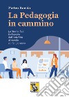 La pedagogia in cammino. La storia della pedagogia dall'antichità al mondo contemporaneo libro