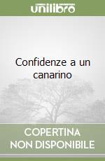 Confidenze a un canarino