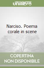 Narciso. Poema corale in scene