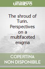 The shroud of Turin. Perspectives on a multifaceted enigma libro