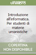 Introduzione all'informatica. Per studenti di materie umanistiche libro