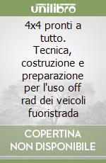 4x4 pronti a tutto. Tecnica, costruzione e preparazione per l'uso off rad dei veicoli fuoristrada