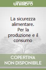 La sicurezza alimentare. Per la produzione e il consumo libro