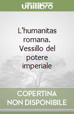 L'humanitas romana. Vessillo del potere imperiale