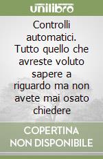 Controlli automatici. Tutto quello che avreste voluto sapere a riguardo ma non avete mai osato chiedere