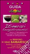 Guida itinerari enogastronomici nel territorio del vino Barbaresco. Ediz. multilingue libro