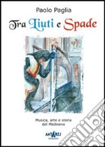 Tra liuti e spade. Musica, arte e storia del Medioevo libro