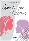 Amiche per destino libro