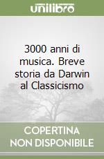 3000 anni di musica. Breve storia da Darwin al Classicismo libro