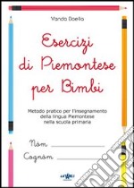 Esercizi di piemontese per bimbi. Metodo pratico per l'insegnamento della lingua piemontese nella scuola primaria