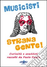 Musicisti strana gente. Curiosità e aneddoti raccolti da Paolo Paglia libro