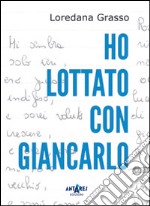 Ho lottato con Giancarlo libro