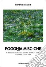 Fogghja misc-che. Raccolta di poesie, brani, sketch, in vernacolo e non