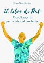 Il libro di Rut. Piccoli spunti per la vita del credente libro