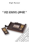 Old School Gamer. Ediz. integrale libro