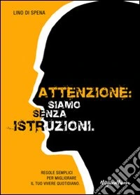 Attenzione. Siamo senza istruzioni. Regole semplici per migliorare il tuo vivere quotidiano libro