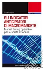 Gli indicatori anticipatori di macromarkets. Market timing operativo per le scelte azionarie libro