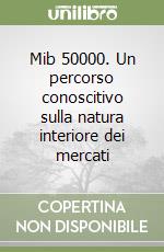 Mib 50000. Un percorso conoscitivo sulla natura interiore dei mercati libro
