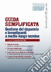 Guida semplificata. Gestione del risparmio e investimenti a medio-lungo termine libro