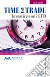 Time 2 trade. Investire con i CFD libro di Ponzinibbi Daniele