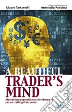 A beautiful trader's mind. Metodologia operativa e schemi mentali per un trading di successo