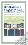 Il trading stagionale sul mercato italiano. Alla ricerca della direzionalità dei prezzi libro di Aldrovandi Alessandro