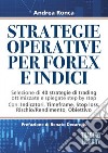 Strategie operative per forex e indici. Selezione di 40 strategie di trading ottimizzate e spiegate step by step libro di Ronca Andrea