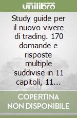 Study guide per il nuovo vivere di trading. 170 domande e risposte multiple suddivise in 11 capitoli, 11 scale di valutazione e 17 grafici