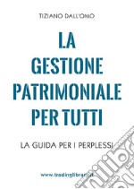 La gestione patrimoniale per tutti. La guida per i perplessi libro