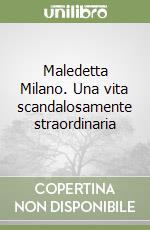 Maledetta Milano. Una vita scandalosamente straordinaria libro