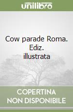 Cow parade Roma. Ediz. illustrata