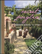 Secret Puglia. Amazing places to stay. Ediz. italiana e inglese libro