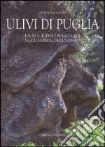 Ulivi di Puglia. La voce della natura nell'anima dell'uomo. Ediz. illustrata libro